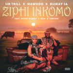 Sir Trill – Ziphi Inkomo ft. MaWhoo, B33Kay SA, DJ 2K, Frank Mabeat, Tumisho